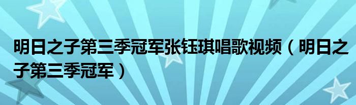 明日之子第三季冠军张钰琪唱歌视频（明日之子第三季冠军）