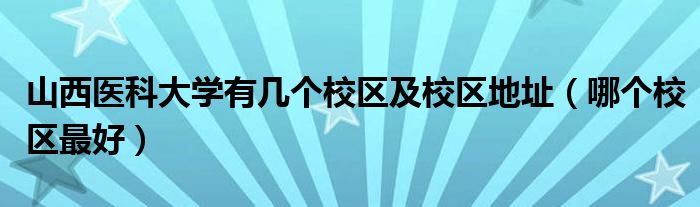 山西医科大学有几个校区及校区地址（哪个校区最好）