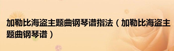 加勒比海盗主题曲钢琴谱指法（加勒比海盗主题曲钢琴谱）