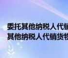 委托其他纳税人代销货物纳税义务发生时间有规定吗（委托其他纳税人代销货物纳税义务发生时间有）