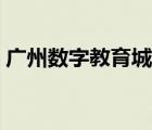 广州数字教育城官网登录（广州数字教育城）