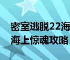 密室逃脱22海上惊魂攻略图解（密室逃脱22海上惊魂攻略）