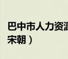 巴中市人力资源和社会保障局张德林（张德林宋朝）