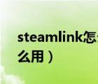 steamlink怎么用虚拟手柄（steam link怎么用）