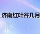 济南红叶谷几月份去（济南红叶谷最佳时间）