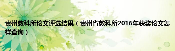 贵州教科所论文评选结果（贵州省教科所2016年获奖论文怎样查询）