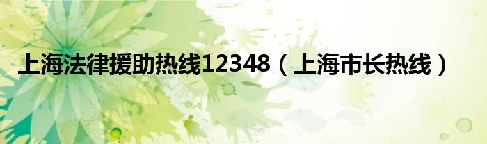 上海法律援助热线12348（上海市长热线）