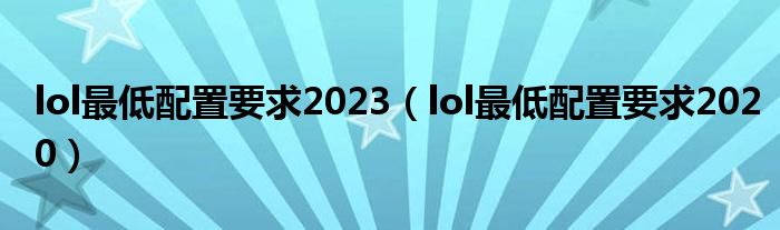 lol最低配置要求2023（lol最低配置要求2020）