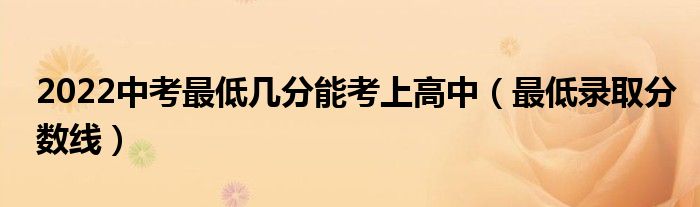 2022中考最低几分能考上高中（最低录取分数线）