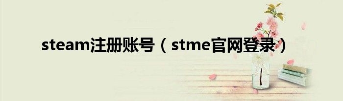 steam注册账号（stme官网登录）