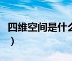 四维空间是什么样子的（四维空间是什么样子）