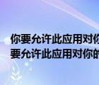 你要允许此应用对你的设备进行更改吗对电脑有影响吗（你要允许此应用对你的电脑进行更改）