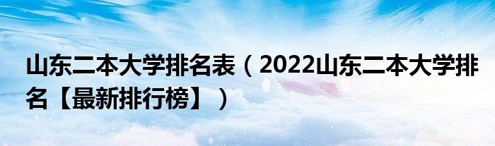 山东二本大学排名表（2022山东二本大学排名【最新排行榜】）