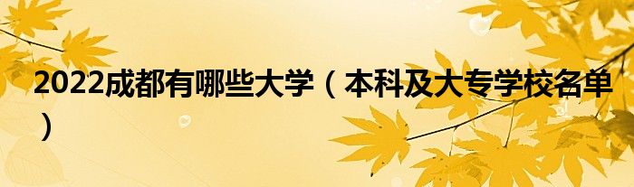 2022成都有哪些大学（本科及大专学校名单）