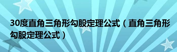 30度直角三角形勾股定理公式（直角三角形勾股定理公式）