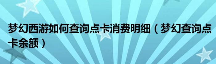 梦幻西游如何查询点卡消费明细（梦幻查询点卡余额）