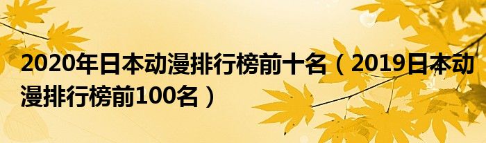 2020年日本动漫排行榜前十名（2019日本动漫排行榜前100名）