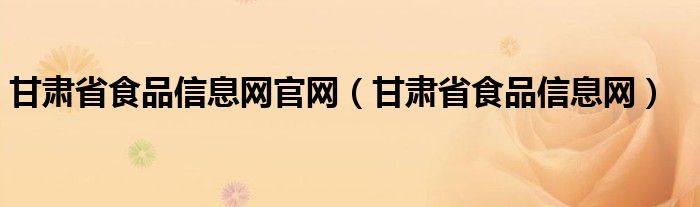 甘肃省食品信息网官网（甘肃省食品信息网）