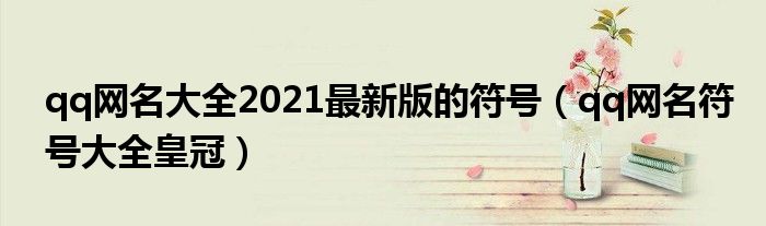 qq网名大全2021最新版的符号（qq网名符号大全皇冠）