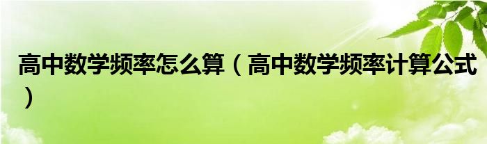 高中数学频率怎么算（高中数学频率计算公式）