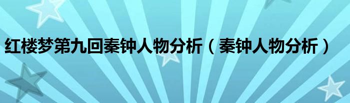 红楼梦第九回秦钟人物分析（秦钟人物分析）