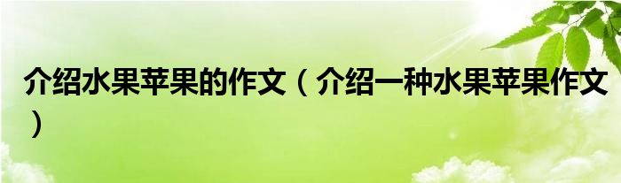 介绍水果苹果的作文（介绍一种水果苹果作文）