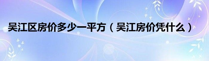 吴江区房价多少一平方（吴江房价凭什么）