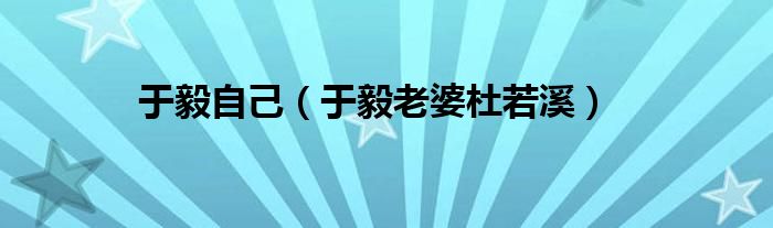 于毅自己（于毅老婆杜若溪）