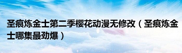 圣痕炼金士第二季樱花动漫无修改（圣痕炼金士哪集最劲爆）