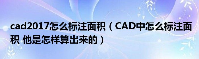 cad2017怎么标注面积（CAD中怎么标注面积 他是怎样算出来的）