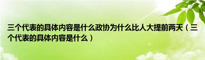 三个代表的具体内容是什么政协为什么比人大提前两天（三个代表的具体内容是什么）