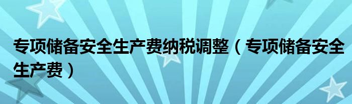 专项储备安全生产费纳税调整（专项储备安全生产费）