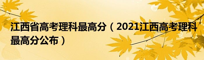 江西省高考理科最高分（2021江西高考理科最高分公布）