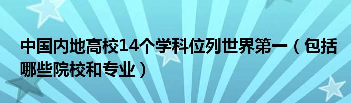 中国内地高校14个学科位列世界第一（包括哪些院校和专业）