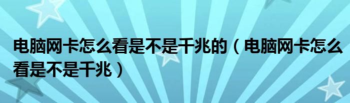 电脑网卡怎么看是不是千兆的（电脑网卡怎么看是不是千兆）