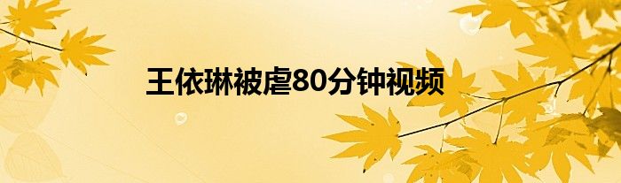 王依琳被虐80分钟视频