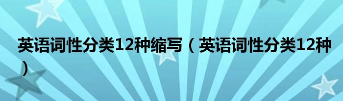 英语词性分类12种缩写（英语词性分类12种）