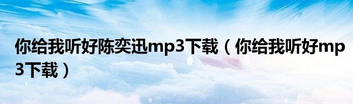 你给我听好陈奕迅mp3下载（你给我听好mp3下载）