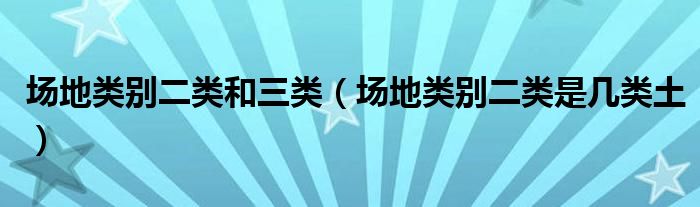 场地类别二类和三类（场地类别二类是几类土）