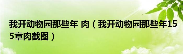 我开动物园那些年 肉（我开动物园那些年155章肉截图）