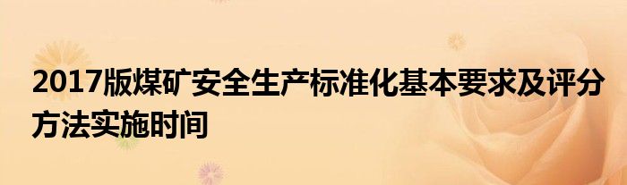 2017版煤矿安全生产标准化基本要求及评分方法实施时间