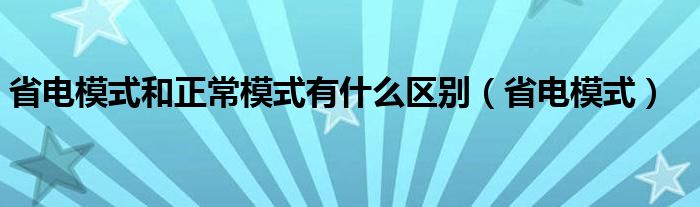 省电模式和正常模式有什么区别（省电模式）