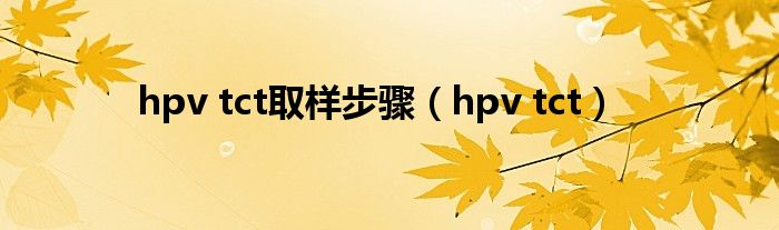 hpv tct取样步骤（hpv tct）