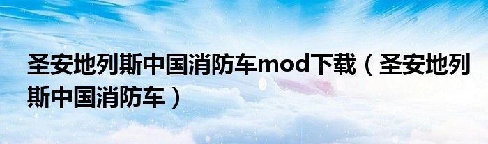 圣安地列斯中国消防车mod下载（圣安地列斯中国消防车）