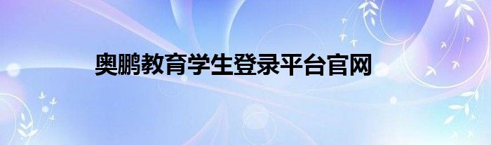 奥鹏教育学生登录平台官网