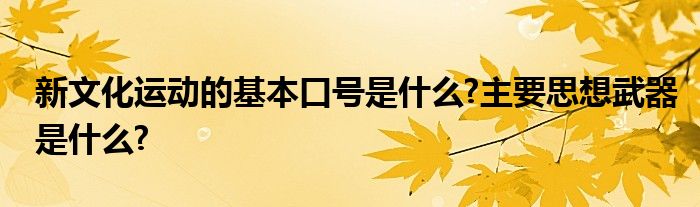 新文化运动的基本口号是什么?主要思想武器是什么?