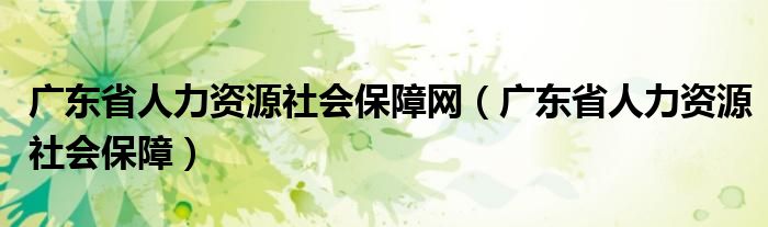 广东省人力资源社会保障网（广东省人力资源社会保障）