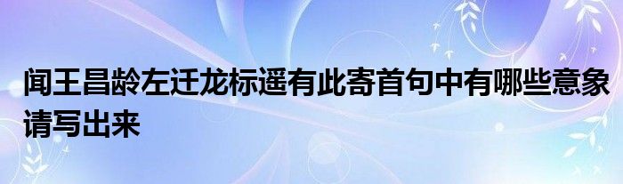 闻王昌龄左迁龙标遥有此寄首句中有哪些意象请写出来