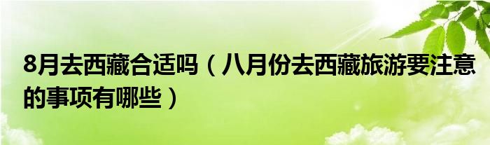 8月去西藏合适吗（八月份去西藏旅游要注意的事项有哪些）