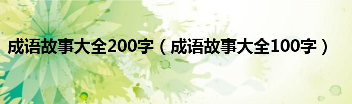 成语故事大全200字（成语故事大全100字）